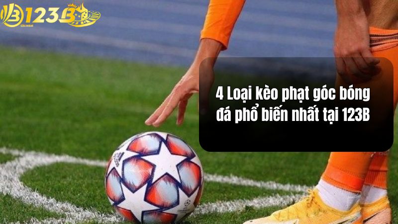 4 Loại kèo phạt góc bóng đá phổ biến nhất tại 123B