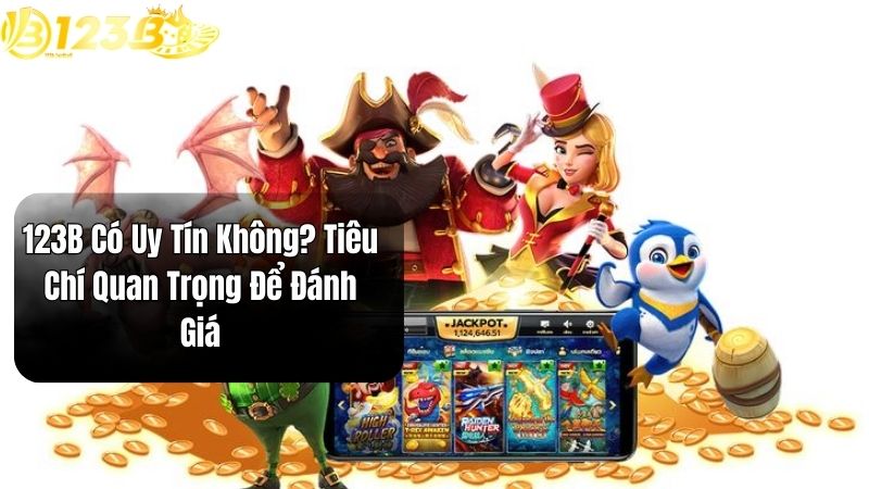 123B Có Uy Tín Không? Tiêu Chí Quan Trọng Để Đánh Giá